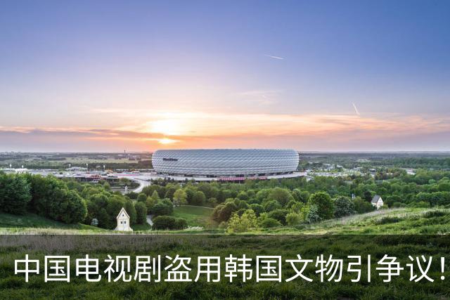 中国电视剧盗用韩国文物引争议！韩国网友疯狂指责中……