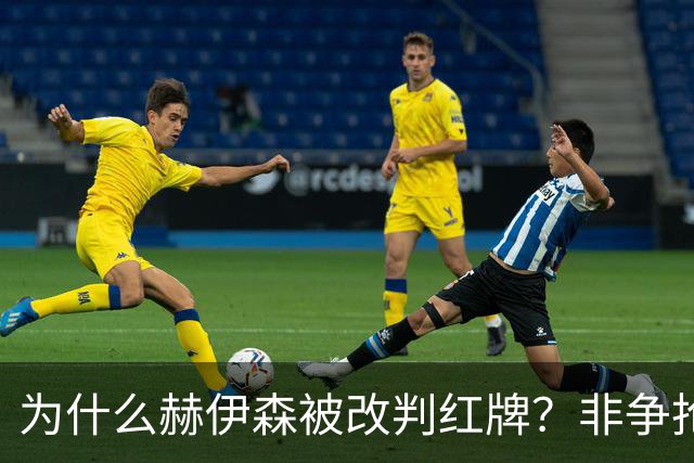 为什么赫伊森被改判红牌？非争抢球的禁区内犯规须被判红牌+点球