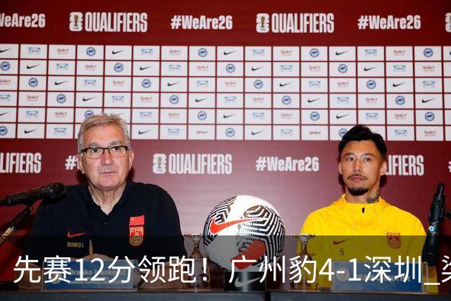 先赛12分领跑！广州豹4-1深圳 梁学铭、肖鲲、卡马拉、尼康破门