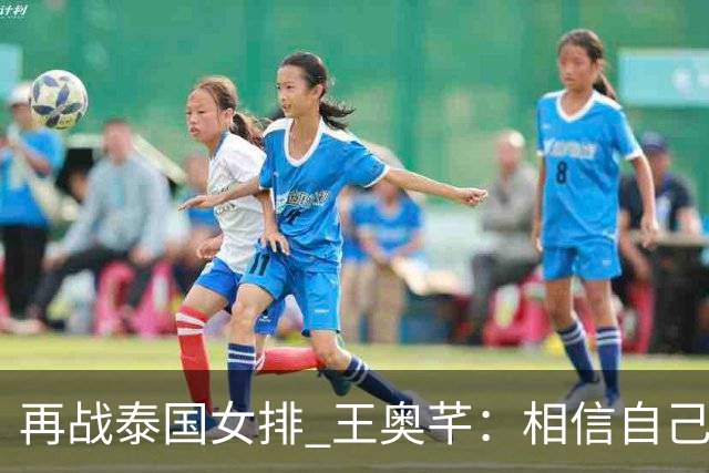 再战泰国女排 王奥芊：相信自己的判断！