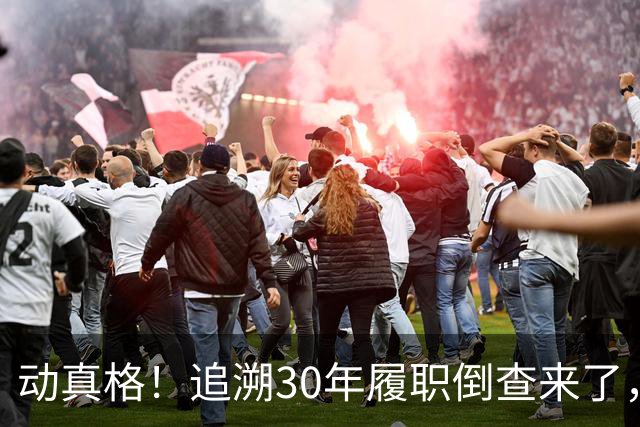 动真格！追溯30年履职倒查来了，这4类人要当心
