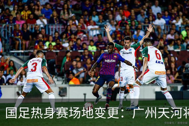 国足热身赛场地变更：广州天河将迁至邻近城市，球迷感到遗憾！