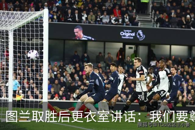 图兰取胜后更衣室讲话：我们要尊重对手，等拿到奖杯再好好庆祝