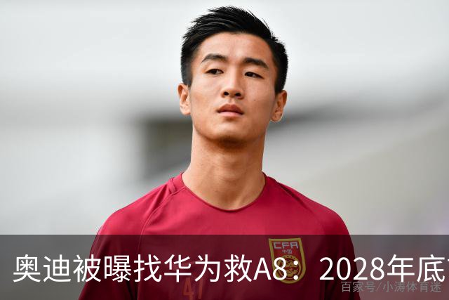奥迪被曝找华为救A8：2028年底前长春造，中国销量恐降30%