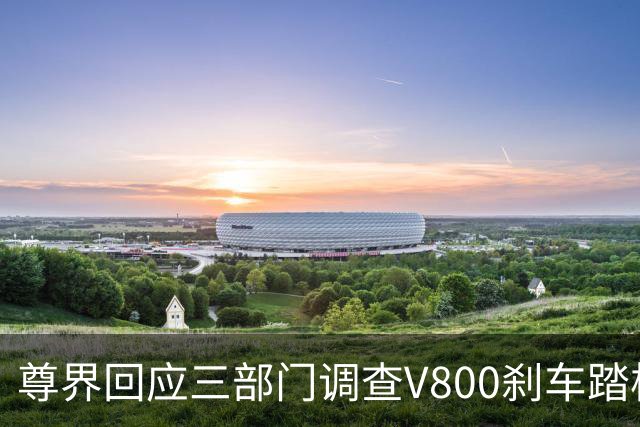 尊界回应三部门调查V800刹车踏板断裂问题：完全服从并将全力配合