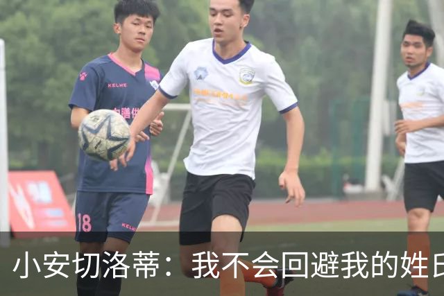 小安切洛蒂：我不会回避我的姓氏，我很高兴能拥有它