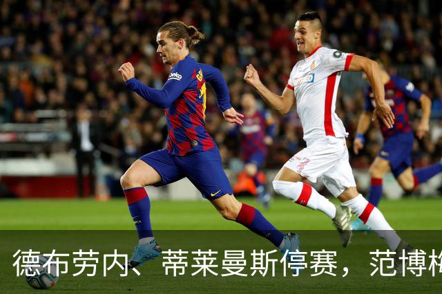 德布劳内、蒂莱曼斯停赛，范博梅尔：我能做的是提升整支球队