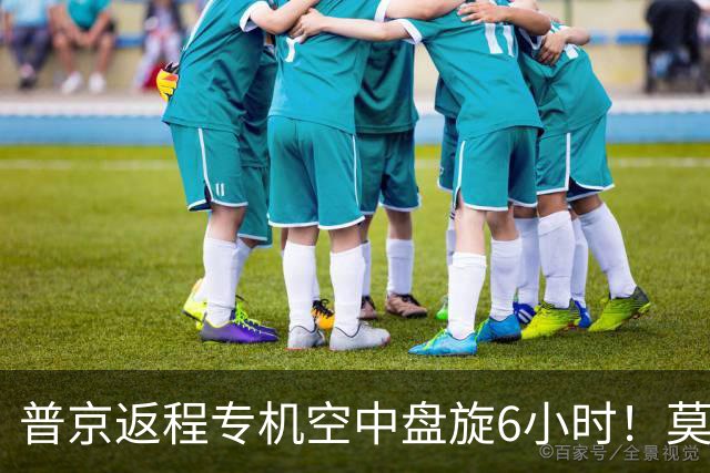 普京返程专机空中盘旋6小时！莫斯科四个机场关闭，370个航班乱套