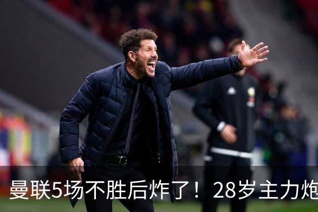 曼联5场不胜后炸了！28岁主力炮轰高层：夏窗毫无作为 不能甩锅主帅