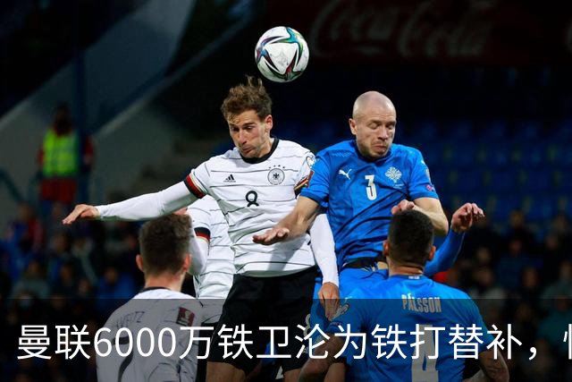 曼联6000万铁卫沦为铁打替补，忧心未来考虑转会大巴黎！卡里克考察多名中卫
