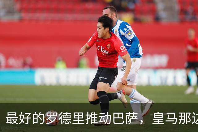 最好的罗德里推动巴萨，皇马那边恐怕已经后悔了