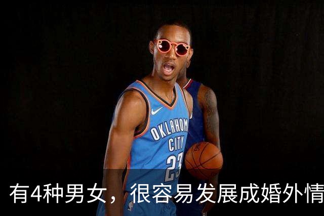 有4种男女，很容易发展成婚外情人，很现实