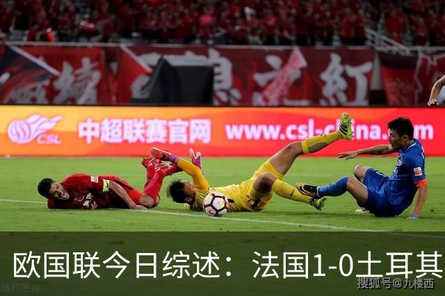 欧国联今日综述：法国1-0土耳其，瑞典2-1罗马尼亚，意大利告负
