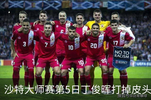 沙特大师赛第5日丁俊晖打掉皮头犯规 无缘16强