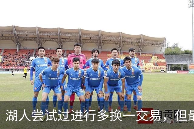 湖人尝试过进行多换一交易，但最终他们并没有做出这样的操作？