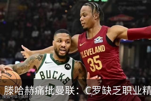 滕哈赫痛批曼联：C罗缺乏职业精神，高层背信弃义纵容球员权力