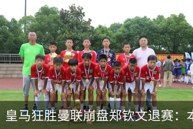 皇马狂胜曼联崩盘郑钦文退赛：本周体育圈众生相