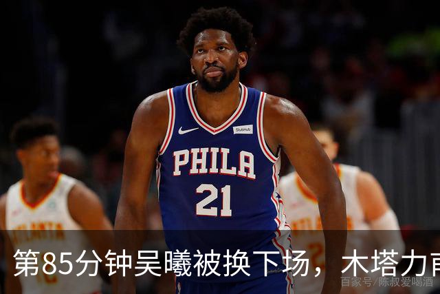 第85分钟吴曦被换下场，木塔力甫替补登场