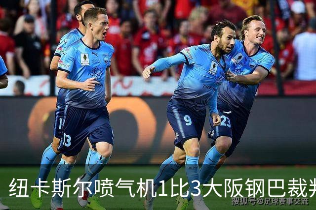 纽卡斯尔喷气机1比3大阪钢巴裁判表现：全场4黄0红，VAR介入关键判罚