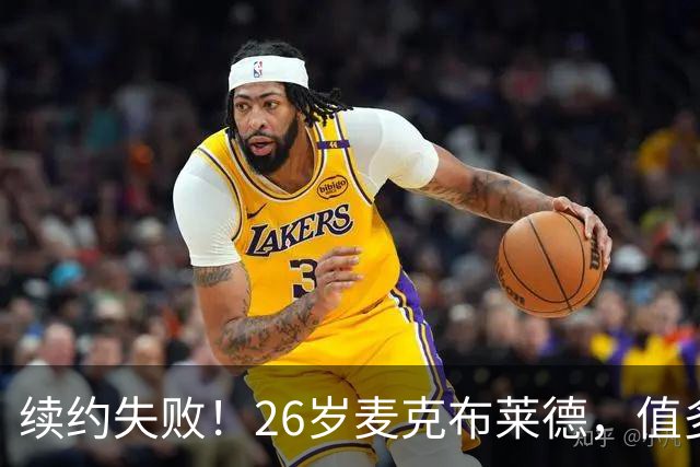 续约失败！26岁麦克布莱德，值多大合同？