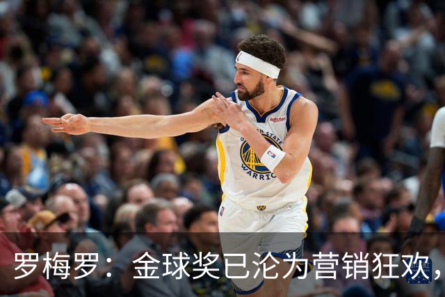 罗梅罗：金球奖已沦为营销狂欢，如果可以我只颁给梅西