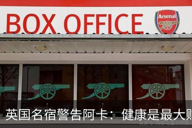英国名宿警告阿卡：健康是最大财富，应减少参加表演赛专注大满贯