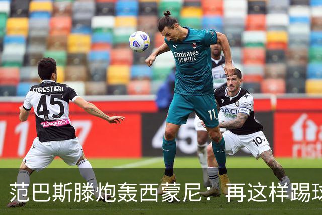 范巴斯滕炮轰西蒙尼：再这样踢球迷都逃走了 太无趣