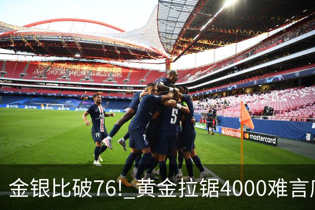 金银比破76! 黄金拉锯4000难言底，白银库存与资金双重承压