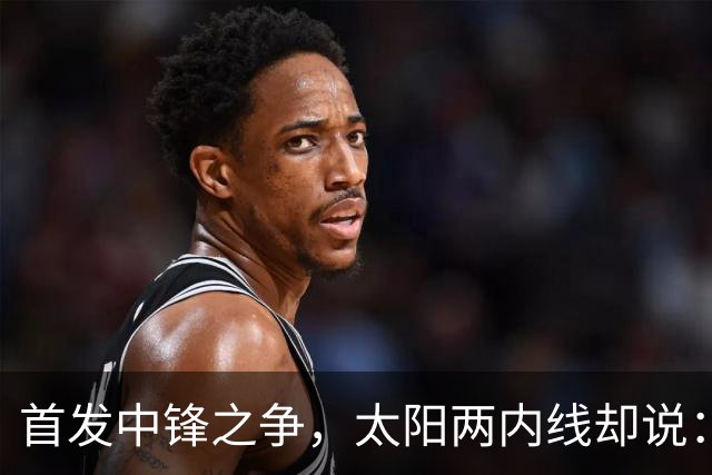 首发中锋之争，太阳两内线却说：这不是个人竞争
