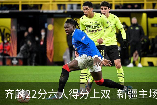 齐麟22分六人得分上双 新疆主场击败天津2连胜