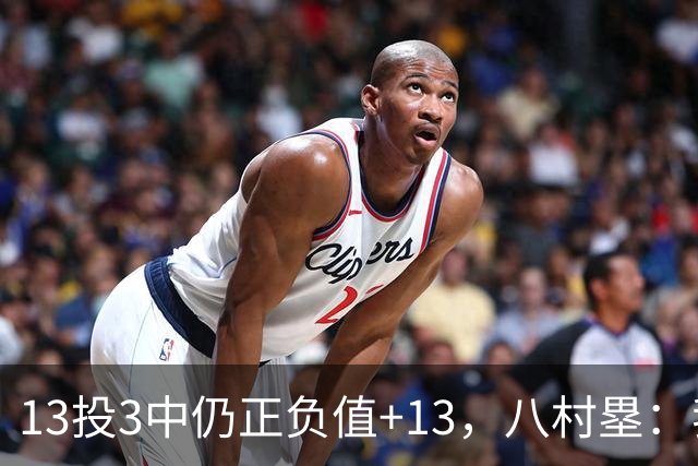13投3中仍正负值+13，八村塁：我们创造出了很多好机会