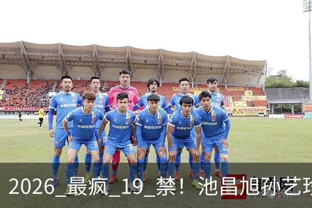2026 最疯 19 禁！池昌旭孙艺珍玩这么大，也就韩剧敢拍