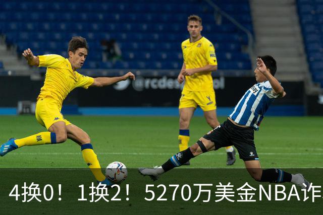 4换0！1换2！5270万美金NBA诈骗犯要重新证明自己