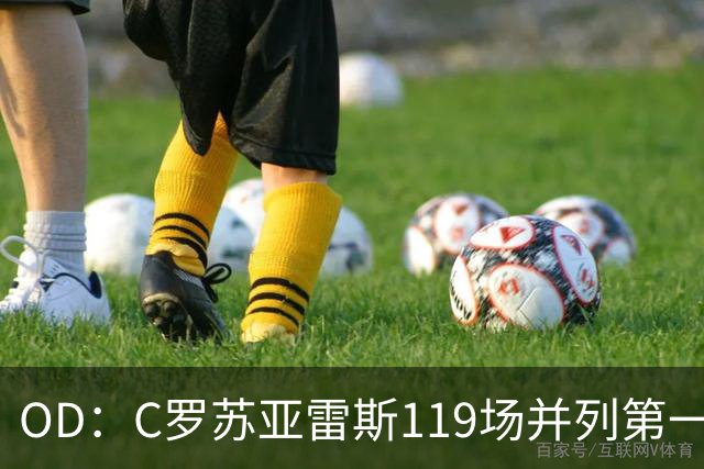 OD：C罗苏亚雷斯119场并列第一，哈兰德139场冲进前三
